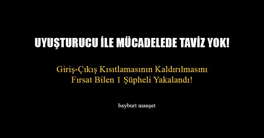 Uyuşturucu İle Mücadelede Taviz Yok!