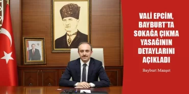 Vali Epcim, Bayburt’ta Sokağa Çıkma Yasağının Detaylarını Açıkladı