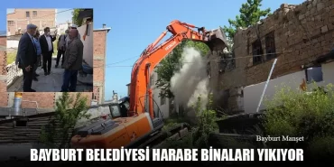 Bayburt Belediyesi Harabe Binaları Yıkıyor