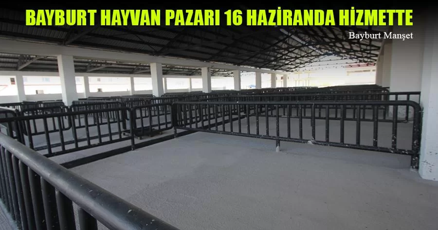 Bayburt Hayvan Pazarı 16 Haziranda Hizmette