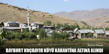 Bayburt Koçbayır Köyü Karantina Altına Alındı