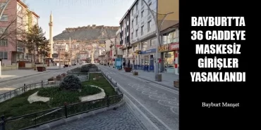 Bayburt’ta 36 Caddeye Maskesiz Girişler Yasaklandı