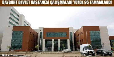 Bayburt Devlet Hastanesi Çalışmaları Yüzde 95 Tamamlandı