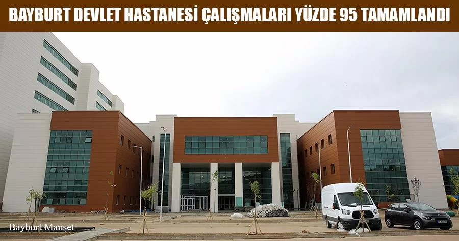 Bayburt Devlet Hastanesi Çalışmaları Yüzde 95 Tamamlandı