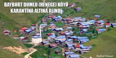 Bayburt Dumlu (Henege) Köyü Karantina Altına Alındı