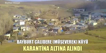Bayburt Çalıdere (Müşeverek) Köyü Karantina Altına Alındı