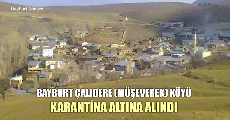 Bayburt Çalıdere (Müşeverek) Köyü Karantina Altına Alındı