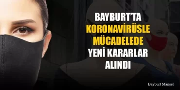Bayburt’ta Koronavirüsle Mücadelede Yeni Kararlar Alındı