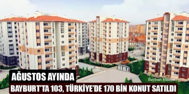 Ağustos 2020 Yılında Bayburt'ta 103 Konut Satıldı