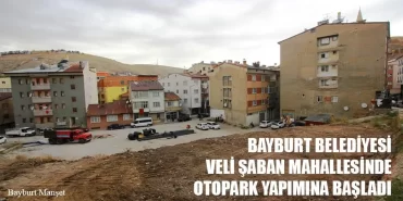 Bayburt Belediyesi Veli Şaban Mahallesinde Otopark Yapımına Başladı