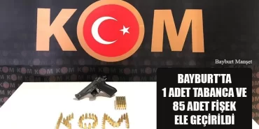 Bayburt’ta 1 Adet Tabanca ve 85 Adet Fişek Ele Geçirildi
