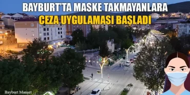 Bayburt'ta Maske Takmayanlara Ceza Uygulaması Başladı