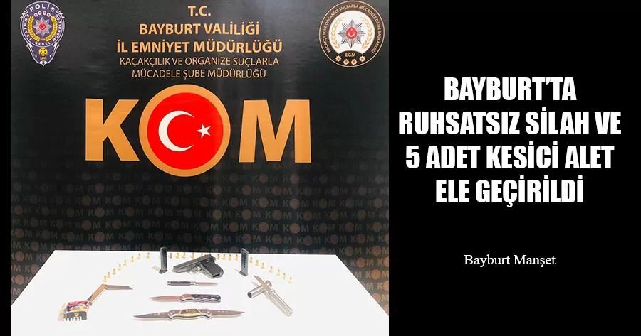 Bayburt'ta Ruhsatsız Silah ve 5 Adet Kesici Alet Ele Geçirildi