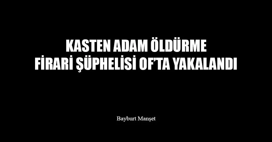 Kasten Adam Öldürme Suçundan Aranan Şahıs Yakalandı