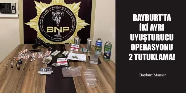 Bayburt’ta İki Ayrı Uyuşturucu Operasyonu 2 tutuklama!