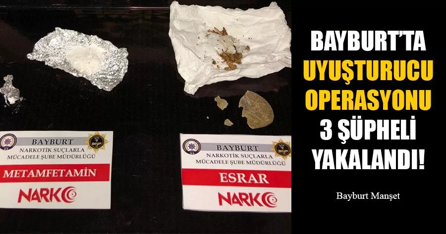 Bayburt'ta Uyuşturucu Operasyonu 3 Şüpheli Yakalandı!