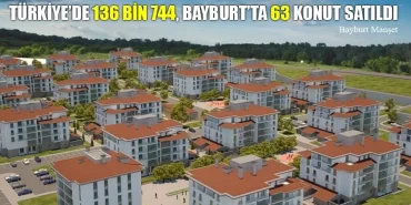 Türkiye’de 136 bin 744, Bayburt’ta 63 Konut Satıldı