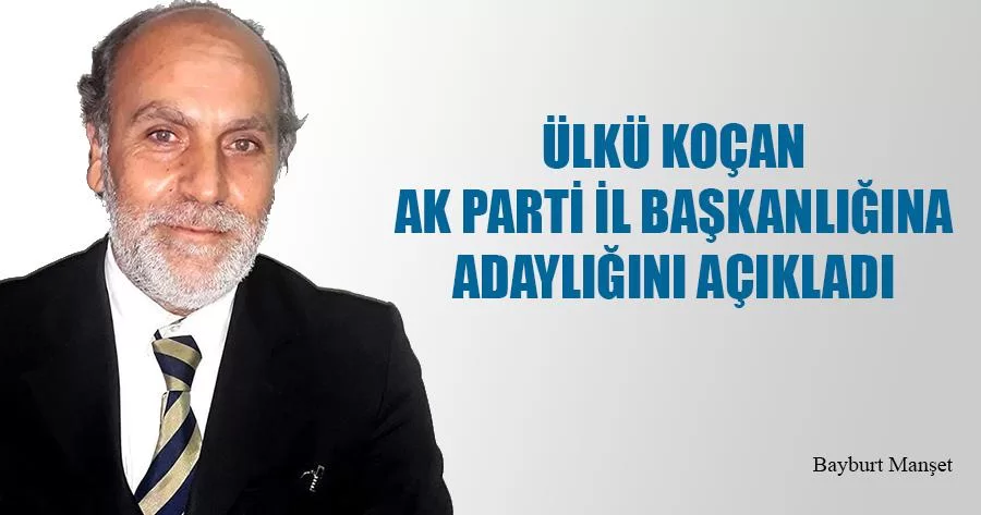 Ülkü Koçan Ak Parti İl Başkanlığına Adaylığını Açıkladı