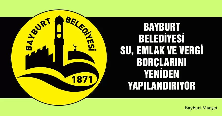 Bayburt Belediyesi Su, Emlak ve Vergi Borçlarını Yeniden Yapılandırıyor