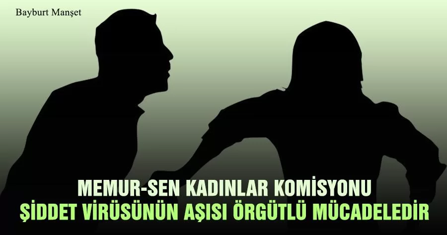 Memur-Sen Kadınlar Komisyonu, Şiddet Virüsünün Aşısı Örgütlü Mücadeledir