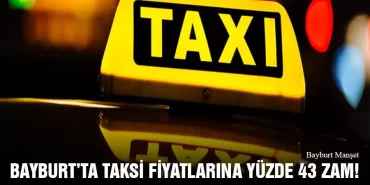 Bayburt'ta Taksi Fiyatlarına Yüzde 43 Zam!