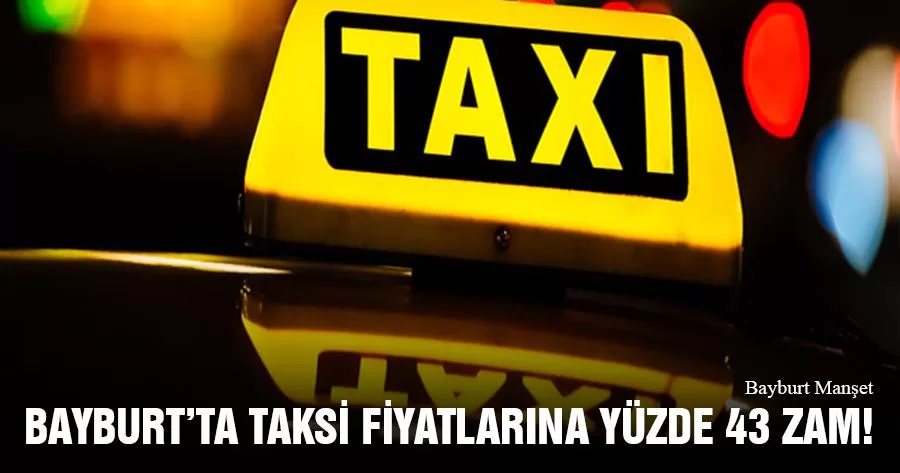 Bayburt’ta Taksi Fiyatlarına Yüzde 43 Zam!
