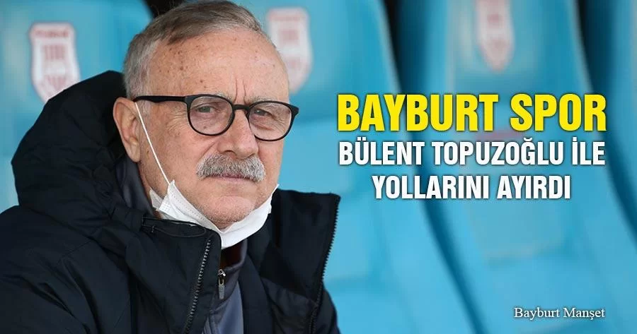 Bayburt Spor, Bülent Topuzoğlu ile Yollarını Ayırdı