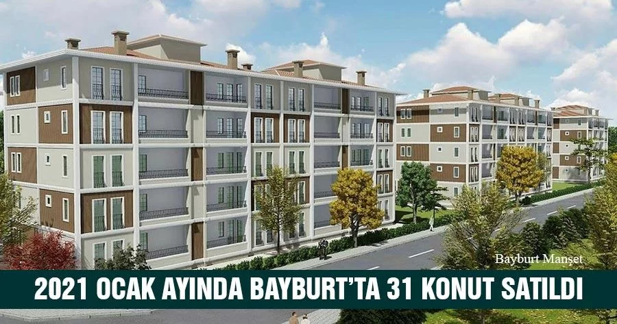 2021 Ocak Ayında Bayburt’ta 31 Konut Satıldı