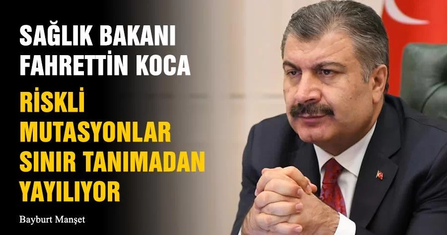 Bakan Fahrettin Koca, Riskli Mutasyonlar Sınır Tanımadan Yayılıyor