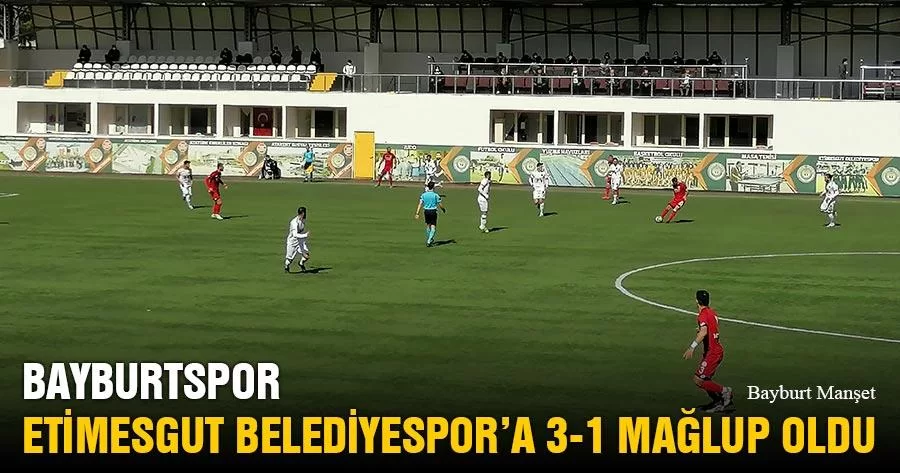 Bayburtspor Etimesgut Belediyespor’a 3-1 Mağlup Oldu