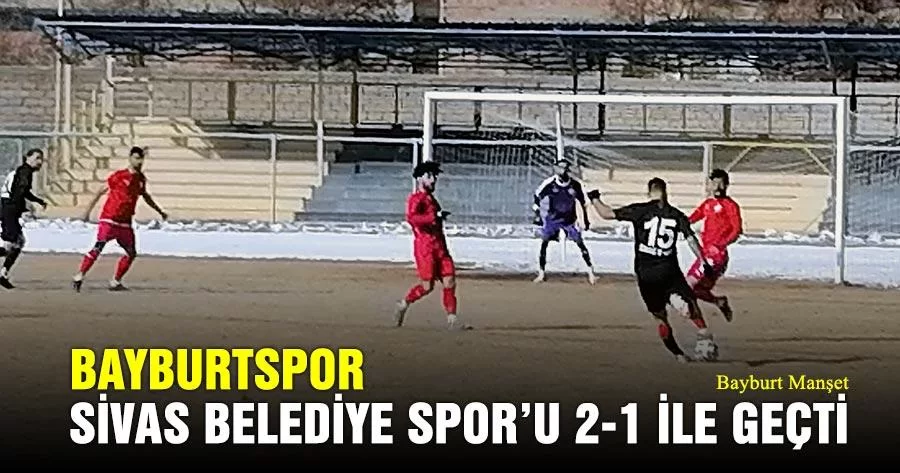 Bayburtspor Sivas Belediye Spor’u 2-1 İle Geçti