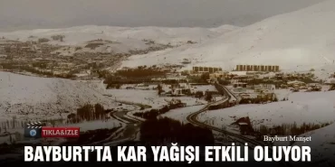 Bayburt’ta Kar Yağışı Etkili Oluyor