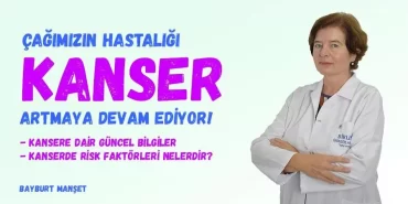 Çağımızın Hastalığı Kanser Artmaya Devam Ediyor!