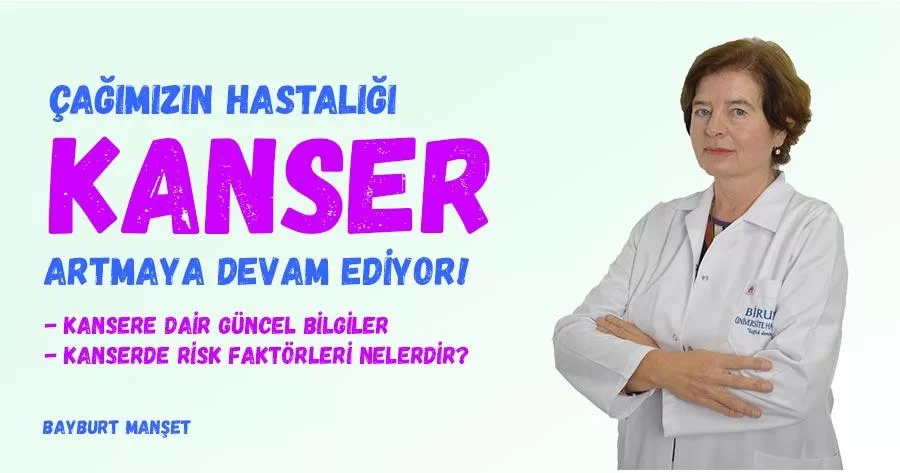 Çağımızın Hastalığı Kanser Artmaya Devam Ediyor!