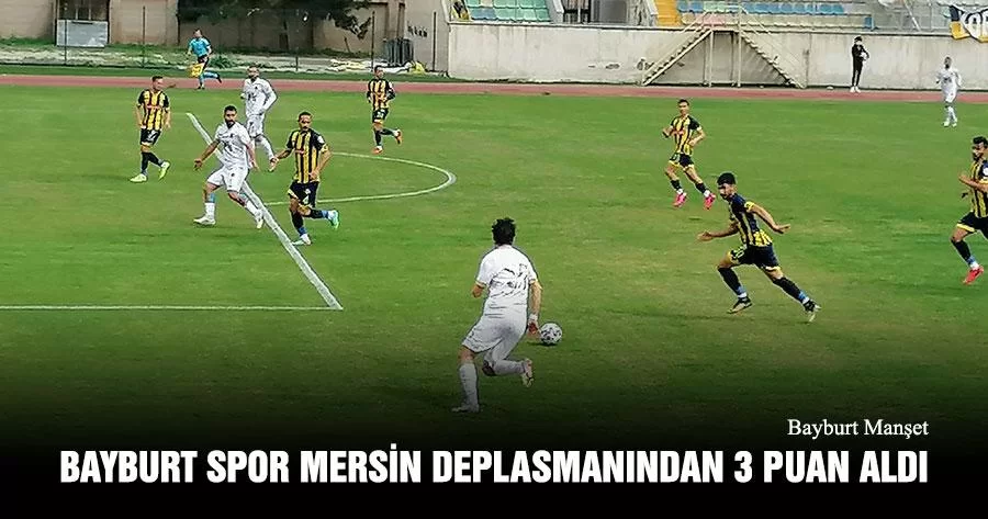 Bayburt Spor Mersin Deplasmanından 3 Puan Aldı