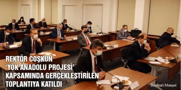 Rektör Coşkun ‘YÖK Anadolu Projesi’ Kapsamında Gerçekleştirilen Toplantıya Katıldı