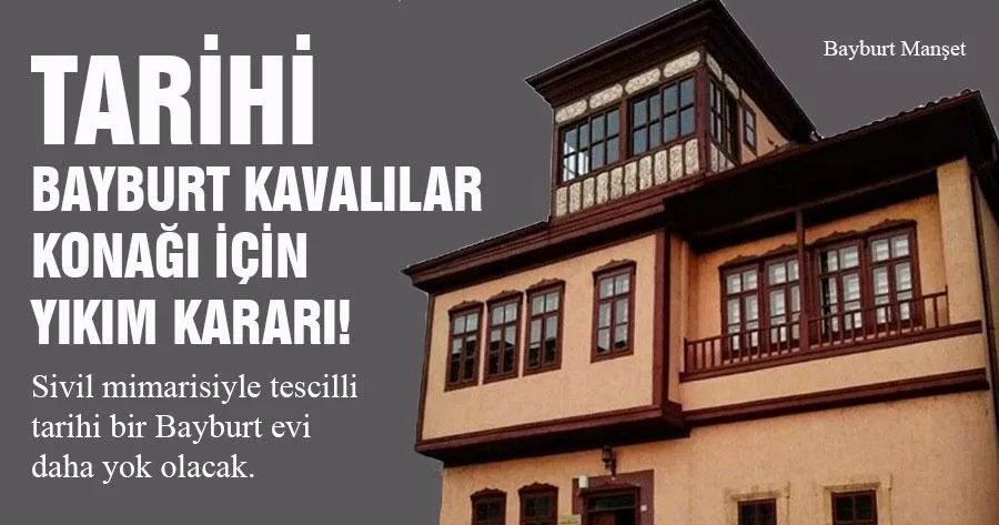 Tarihi Bayburt Kavalılar Konağı İçin Yıkım Kararı!