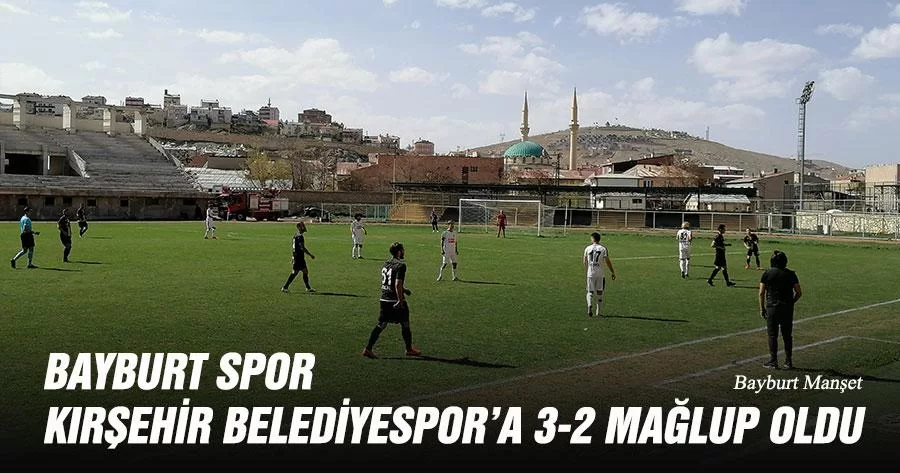 Bayburt Spor Kırşehir Belediyespor’a 3-2 Mağlup Oldu