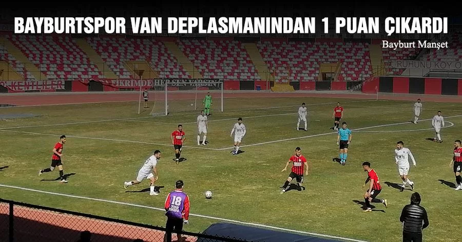 Bayburt Spor Van Deplasmanından 1 Puan Çıkardı