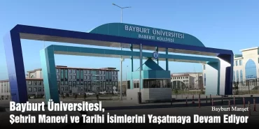 Bayburt Üniversitesi, Şehrin Manevi ve Tarihi İsimlerini Yaşatmaya Devam Ediyor