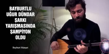 Bayburtlu Uğur Dündar Şarkı Yarışmasında Şampiyon Oldu