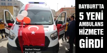 Bayburt’ta 5 Yeni Ambulans Hizmete Girdi