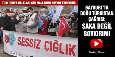 Bayburt’ta Doğu Türkistan Çağrısı: Şaka Değil Soykırım!