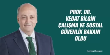 Prof. Dr. Vedat Bilgin Çalışma ve Sosyal Güvenlik Bakanı Oldu