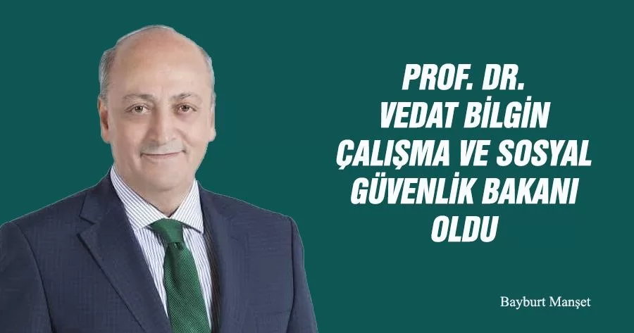 Prof. Dr. Vedat Bilgin Çalışma ve Sosyal Güvenlik Bakanı Oldu