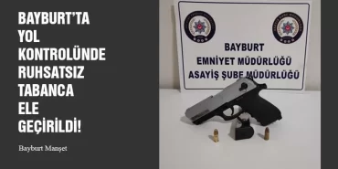 Bayburt’ta Yol Kontrolünde Ruhsatsız Tabanca Ele Geçirildi