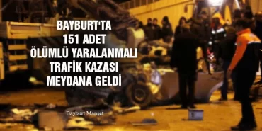 Bayburt'ta 151 Adet Ölümlü Yaralanmalı Trafik Kazası Meydana Geldi