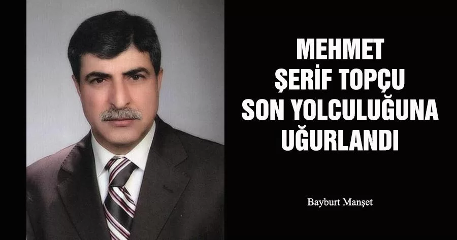 Mehmet Şerif Topçu Son Yolculuğuna Uğurlandı