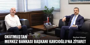 Okutmuş'tan Merkez Bankası Başkanı Kavcıoğlu'na Ziyaret