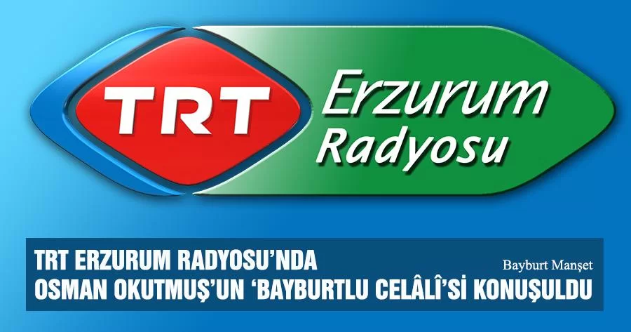 TRT Erzurum Radyosu’nda Osman Okutmuş’un ‘Bayburtlu Celâlî’si konuşuldu